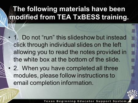 The following materials have been modified from TEA TxBESS training. 1. Do not “run” this slideshow but instead click through individual slides on the.