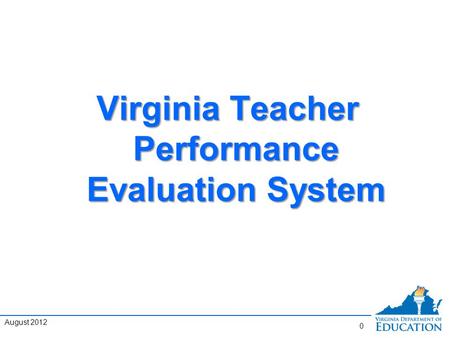 Virginia Teacher Performance Evaluation System 0 August 2012.