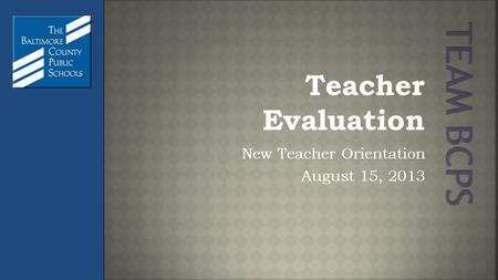 Teacher Evaluation New Teacher Orientation August 15, 2013.