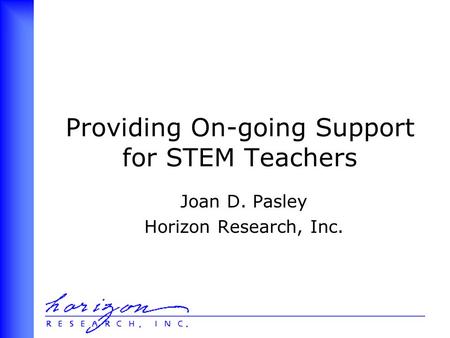 Providing On-going Support for STEM Teachers Joan D. Pasley Horizon Research, Inc.