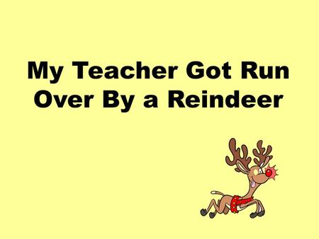 My Teacher Got Run Over By a Reindeer