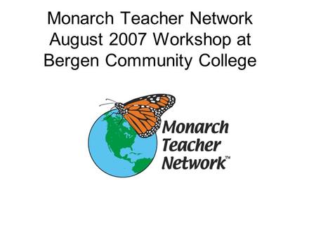 Monarch Teacher Network August 2007 Workshop at Bergen Community College.