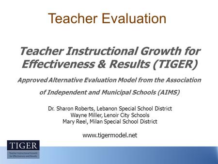 Teacher Evaluation Teacher Instructional Growth for Effectiveness & Results (TIGER) Approved Alternative Evaluation Model from the Association of Independent.