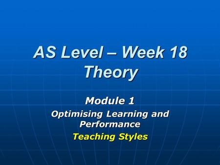 Module 1 Optimising Learning and Performance Teaching Styles