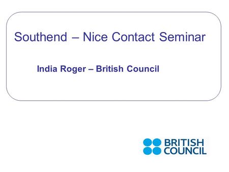 Southend – Nice Contact Seminar India Roger – British Council.