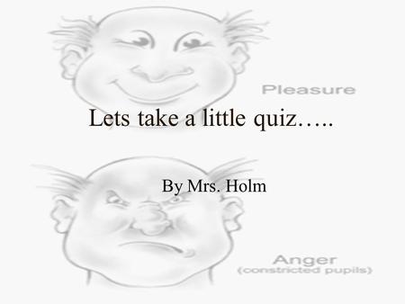 Lets take a little quiz….. By Mrs. Holm. Read the statements below and answer whether you agree or disagree. It won’t take long……………