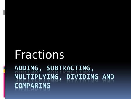 Fractions. ADDING FRACTIONS  Build each fraction so that the denominators are the same  ADD the numerators  Place the sum of the two numerators on.