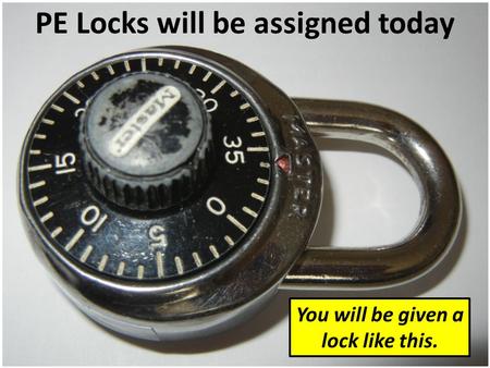 PE Locks will be assigned today You will be given a lock like this.