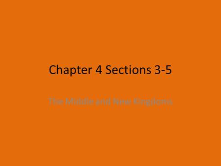 Chapter 4 Sections 3-5 The Middle and New Kingdoms.