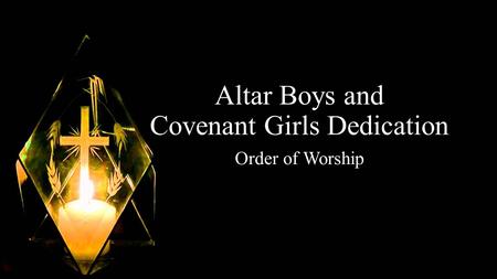 Altar Boys and Covenant Girls Dedication Order of Worship.