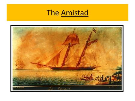 The Amistad.