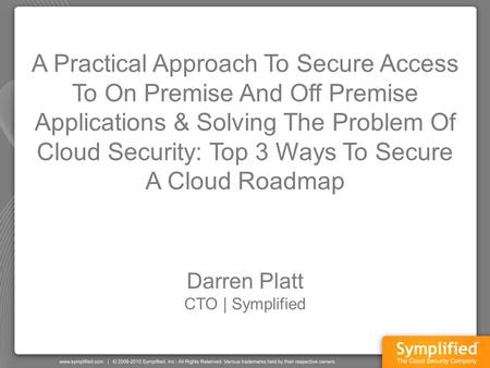 A Practical Approach To Secure Access To On Premise And Off Premise Applications & Solving The Problem Of Cloud Security: Top 3 Ways To Secure A Cloud.