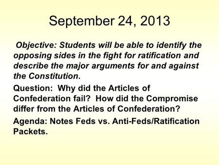 September 24, 2013 Objective: Students will be able to identify the opposing sides in the fight for ratification and describe the major arguments for and.