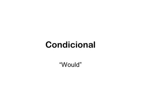 Condicional “Would”. Definición de condicional Usamos “condicional” para describir que va a occurir con circumstancias especificias (una condición). A.Ejemplos: