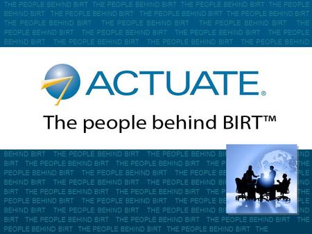 1 Actuate Corporation © 2010 THE PEOPLE BEHIND BIRT THE PEOPLE BEHIND BIRT THE PEOPLE BEHIND BIRT THE PEOPLE BEHIND BIRT THE PEOPLE BEHIND BIRT THE PEOPLE.