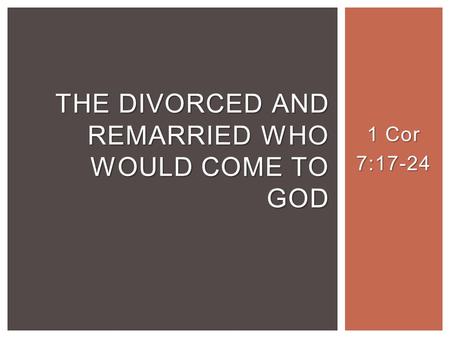 1 Cor 7:17-24 THE DIVORCED AND REMARRIED WHO WOULD COME TO GOD.