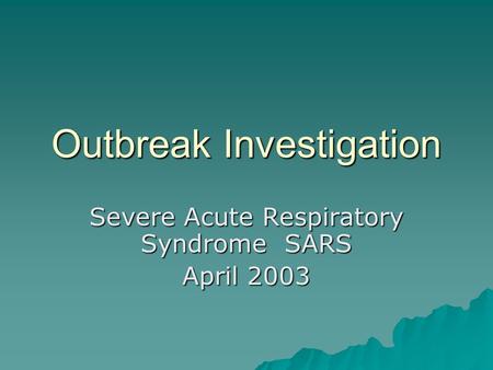 Outbreak Investigation Severe Acute Respiratory Syndrome SARS April 2003.