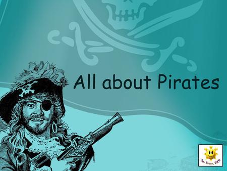 All about Pirates. Who were pirates? Pirates were robbers who roamed the seas and stole from other ships. Men became pirates for all sorts of reasons.