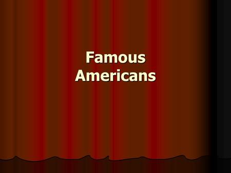 Famous Americans. Who Am I? Born in Virginia Born in Virginia A farmer A farmer Brave leader Brave leader First United States President in a Republican.