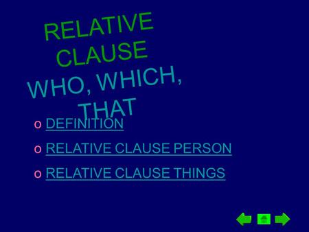 R E L A T I V E C L A U S E W H O, W H I C H, T H A T o DEFINITIONDEFINITION o RELATIVE CLAUSE PERSONRELATIVE CLAUSE PERSON o RELATIVE CLAUSE THINGSRELATIVE.
