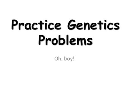 Practice Genetics Problems Oh, boy!. Problem #1 In pea plants, the allele for green pods (G) is dominant and the allele for yellow pods (g) is recessive.