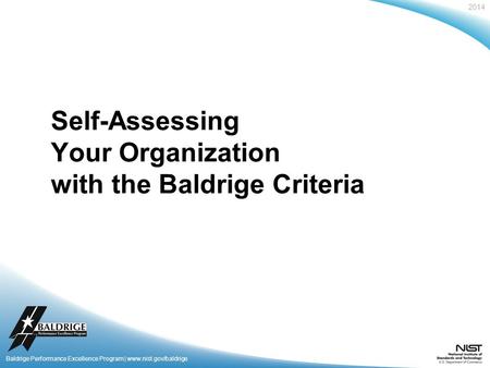 2014 Baldrige Performance Excellence Program | www.nist.gov/baldrige Self-Assessing Your Organization with the Baldrige Criteria.