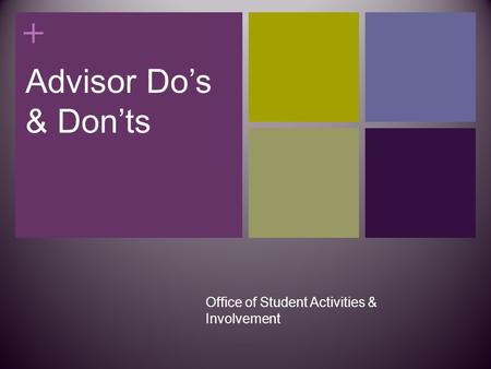 + Advisor Do’s & Don’ts Office of Student Activities & Involvement.