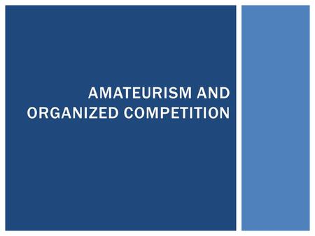AMATEURISM AND ORGANIZED COMPETITION.  General Amateurism Regulations  Amateurism certification  Recent interpretations  Promotional Activities and.
