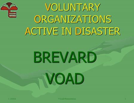 1/20004VOAD Presentation1 VOLUNTARY ORGANIZATIONS ACTIVE IN DISASTER BREVARD VOAD.