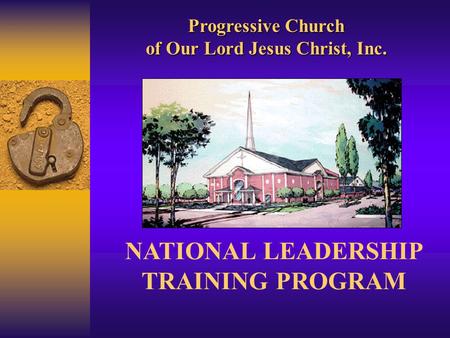 NATIONAL LEADERSHIP TRAINING PROGRAM Progressive Church of Our Lord Jesus Christ, Inc.