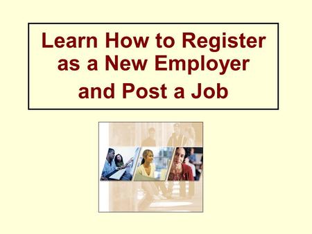 Learn How to Register as a New Employer and Post a Job.