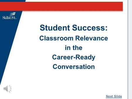 Student Success: Classroom Relevance in the Career-Ready Conversation Next Slide.