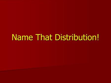 Name That Distribution!