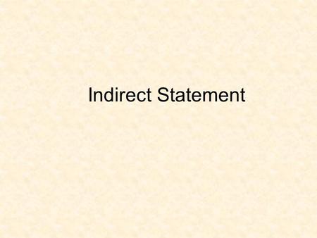 Indirect Statement. In English an indirect statement consists of a independent clause that uses a verb of thinking, knowing, hearing, perceiving, etc.,