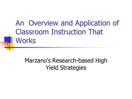 An Overview and Application of Classroom Instruction That Works Marzano’s Research-based High Yield Strategies.