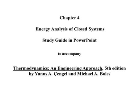 Chapter 4 Energy Analysis of Closed Systems Study Guide in PowerPoint to accompany Thermodynamics: An Engineering Approach, 5th edition by Yunus.
