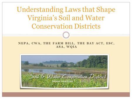 NEPA, CWA, THE FARM BILL, THE BAY ACT, ESC, ASA, WQIA Understanding Laws that Shape Virginia’s Soil and Water Conservation Districts defiance-county.com.