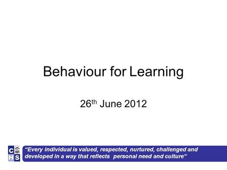 “Every individual is valued, respected, nurtured, challenged and developed in a way that reflects personal need and culture” Behaviour for Learning 26.