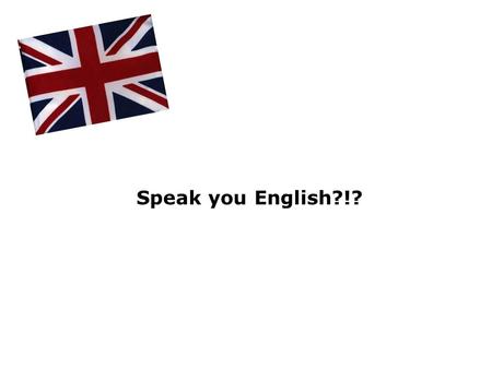 Speak you English?!?. English Word Order positive, negative, question answers question tags Kyra S. Huismann, B.A Language Coach, Intercultural Trainer.
