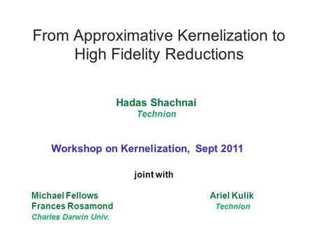 From Approximative Kernelization to High Fidelity Reductions joint with Michael Fellows Ariel Kulik Frances Rosamond Technion Charles Darwin Univ. Hadas.