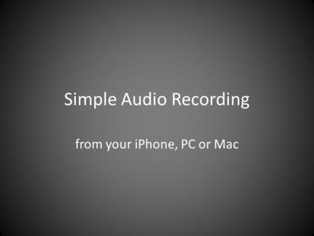 Simple Audio Recording from your iPhone, PC or Mac.