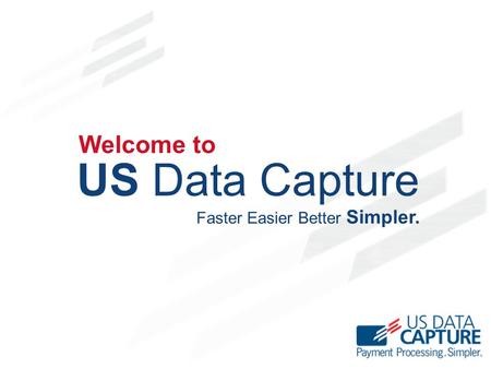 US Data Capture Welcome to Faster Easier Better Simpler.