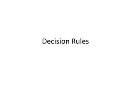 Decision Rules. Decision Theory In the final part of the course we’ve been studying decision theory, the science of how to make rational decisions. So.
