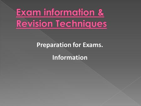 Preparation for Exams. Information.  To test you on everything you have learned in the year.  To inform parents/ teachers & you of how much progress.