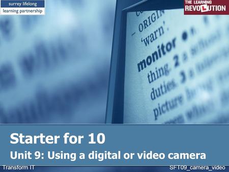 Starter for 10 Unit 9: Using a digital or video camera Transform IT SFT09_camera_video.