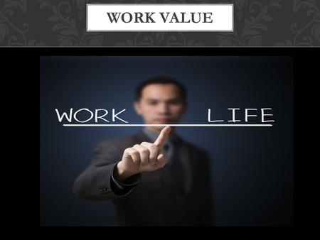 WORK VALUE. . Personal potential Ability. Knowledge. Making money.Orientation of life.