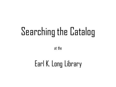 Searching the Catalog at the Earl K. Long Library.
