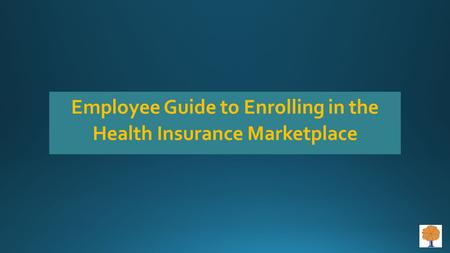 Employee Guide to Enrolling in the Health Insurance Marketplace.