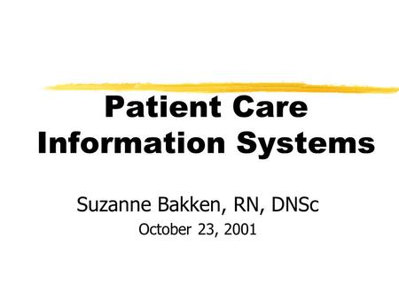 Patient Care Information Systems Suzanne Bakken, RN, DNSc October 23, 2001.