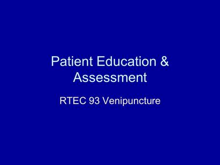 Patient Education & Assessment RTEC 93 Venipuncture.